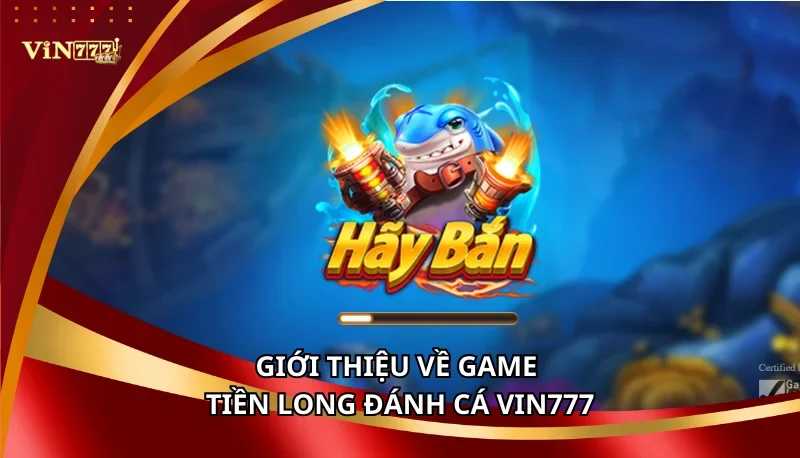 Giới thiệu về game Tiền Long Đánh Cá Vin777